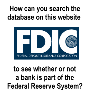 How can you search the database on this website (FDIC) to see whether or not a bank is part of the Federal Reserve System?